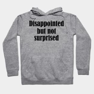 disappointed but not surprised - black text Hoodie